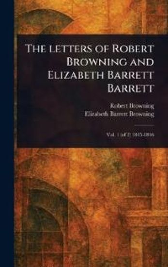 The Letters of Robert Browning and Elizabeth Barrett Barrett
