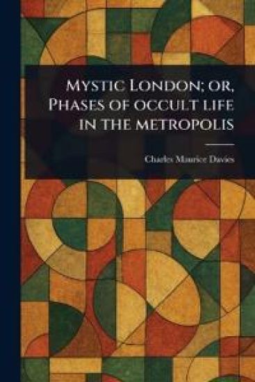 Mystic London; or, Phases of Occult Life in the Metropolis
