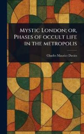 Mystic London; or, Phases of Occult Life in the Metropolis