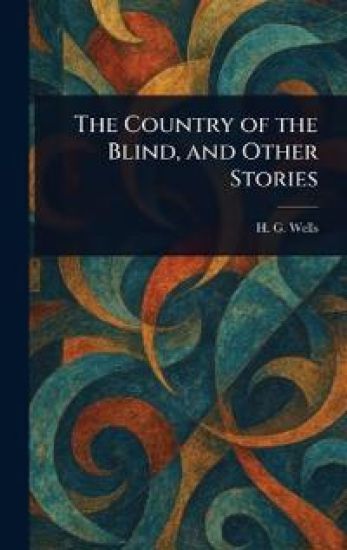 The Country of the Blind, and Other Stories