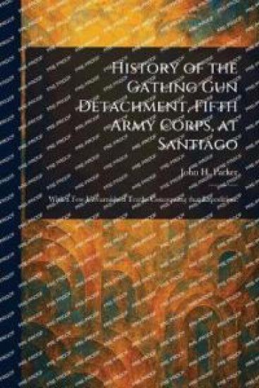 History of the Gatling Gun Detachment, Fifth Army Corps, at Santiago