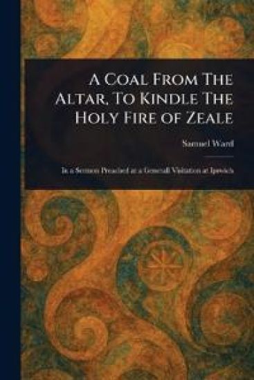 A Coal From The Altar, To Kindle The Holy Fire of Zeale