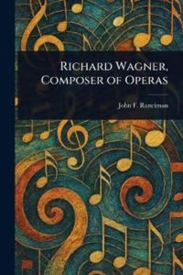 Richard Wagner, Composer of Operas