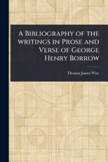 A Bibliography of the Writings in Prose and Verse of George Henry Borrow