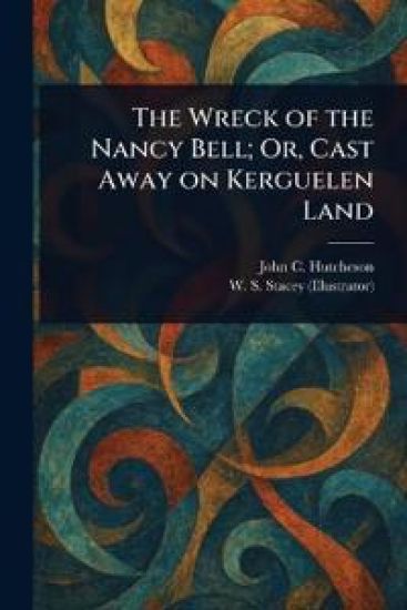 The Wreck of the Nancy Bell; Or, Cast Away on Kerguelen Land