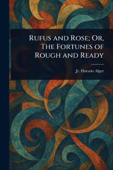 Rufus and Rose; Or, The Fortunes of Rough and Ready