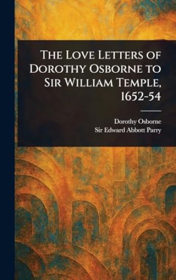The Love Letters of Dorothy Osborne to Sir William Temple, 1652-54