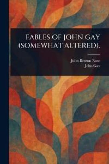 Fables of John Gay (Somewhat Altered).