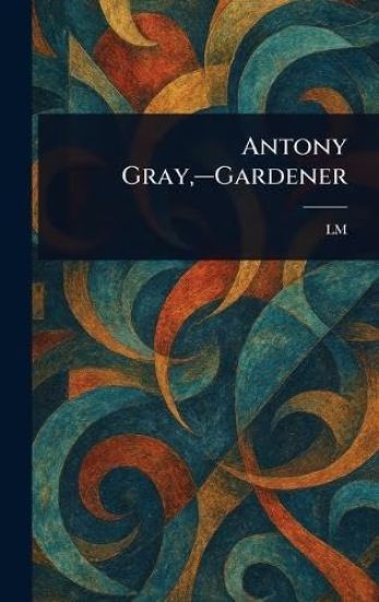 Antony Gray, -Gardener