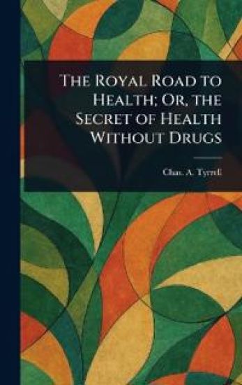 The Royal Road to Health; Or, the Secret of Health Without Drugs