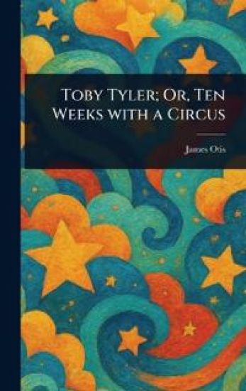 Toby Tyler; Or, Ten Weeks With a Circus