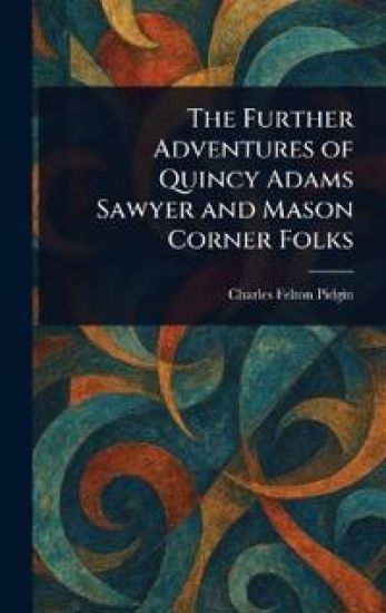 The Further Adventures of Quincy Adams Sawyer and Mason Corner Folks