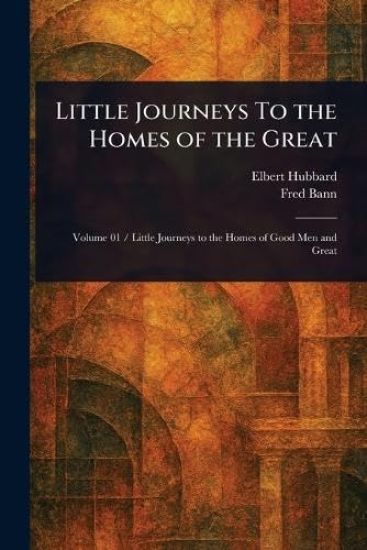Little Journeys To the Homes of the Great
