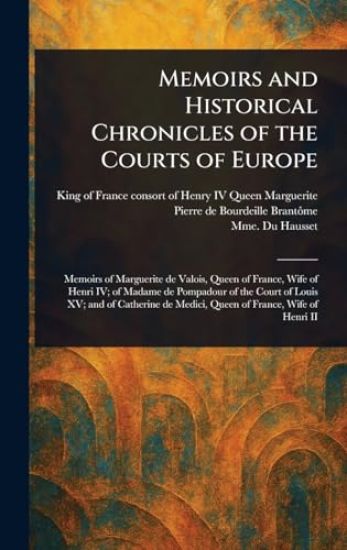 Memoirs and Historical Chronicles of the Courts of Europe