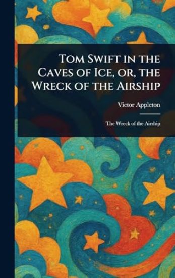 Tom Swift in the Caves of Ice, or, the Wreck of the Airship
