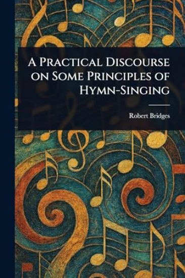 A Practical Discourse on Some Principles of Hymn-Singing
