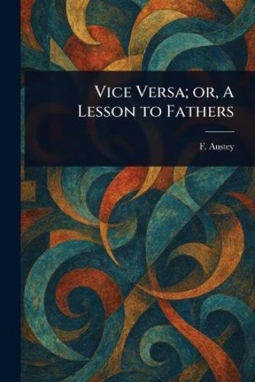 Vice Versa; or, A Lesson to Fathers