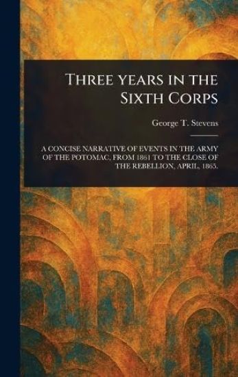 Three Years in the Sixth Corps
