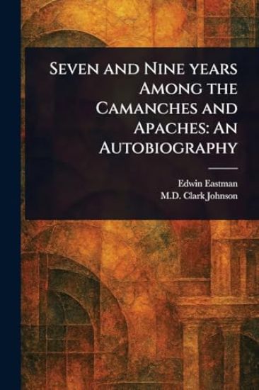 Seven and Nine Years Among the Camanches and Apaches