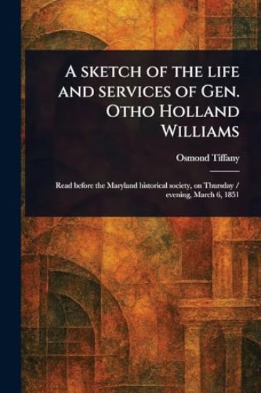 A Sketch of the Life and Services of Gen. Otho Holland Williams