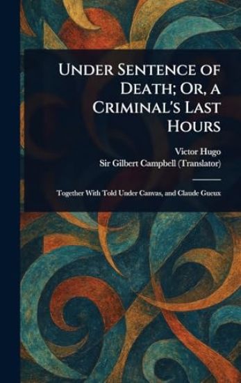 Under Sentence of Death; Or, a Criminal's Last Hours