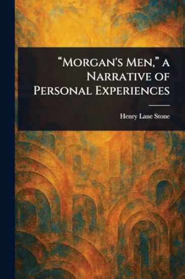"Morgan's Men," a Narrative of Personal Experiences