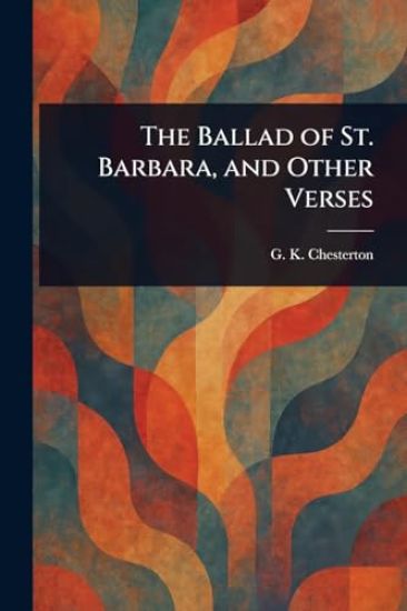 The Ballad of St. Barbara, and Other Verses