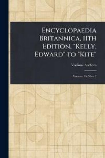 Encyclopaedia Britannica, 11th Edition, "Kelly, Edward" to "Kite"