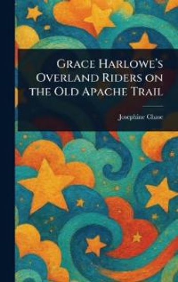 Grace Harlowe's Overland Riders on the Old Apache Trail