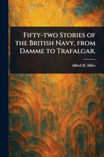 Fifty-two Stories of the British Navy, From Damme to Trafalgar.