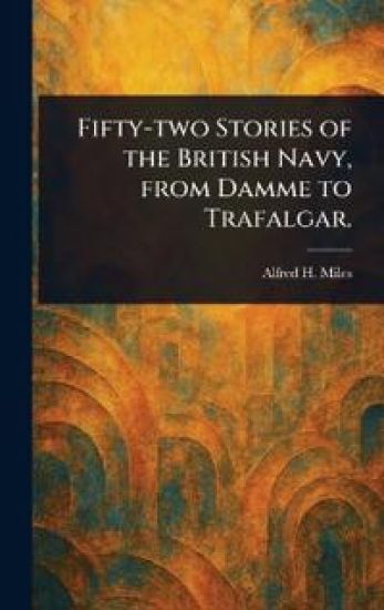 Fifty-two Stories of the British Navy, From Damme to Trafalgar.