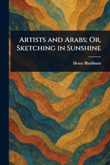 Artists and Arabs; Or, Sketching in Sunshine