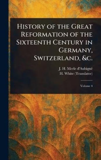 History of the Great Reformation of the Sixteenth Century in Germany, Switzerland, &c.