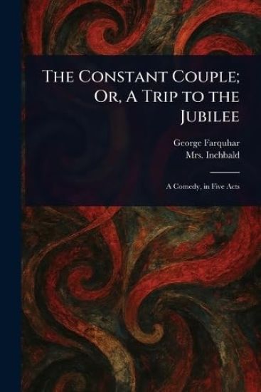 The Constant Couple; Or, A Trip to the Jubilee