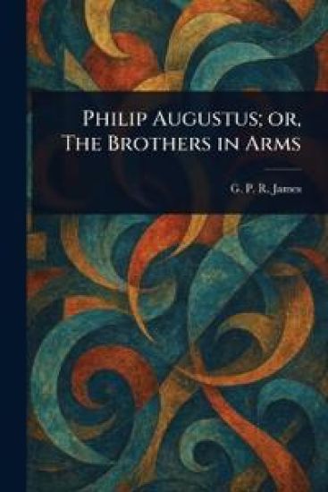 Philip Augustus; or, The Brothers in Arms