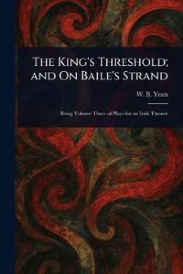 The King's Threshold; and On Baile's Strand