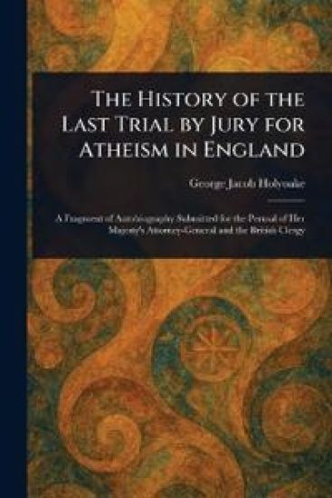 The History of the Last Trial by Jury for Atheism in England
