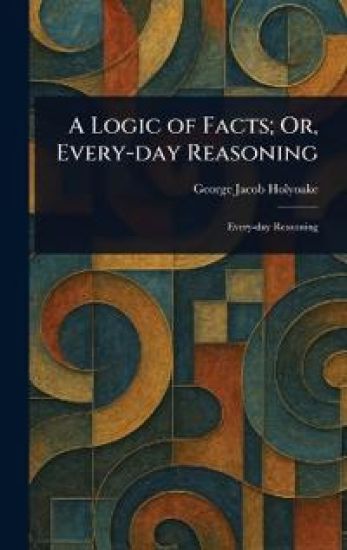 A Logic of Facts; Or, Every-day Reasoning