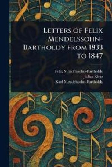 Letters of Felix Mendelssohn-Bartholdy From 1833 to 1847