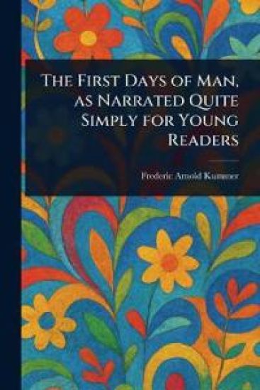 The First Days of Man, as Narrated Quite Simply for Young Readers