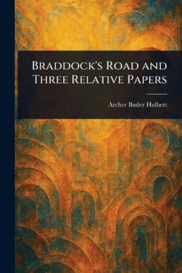 Braddock's Road and Three Relative Papers