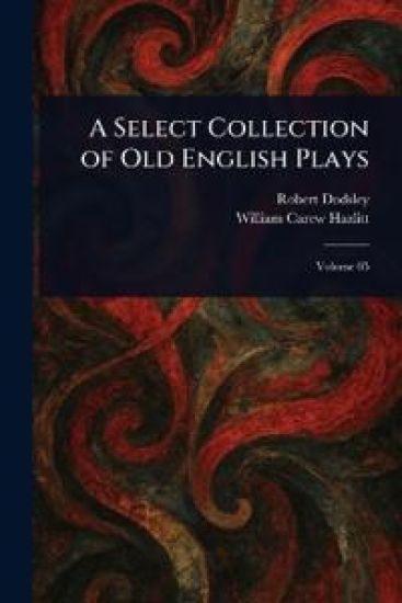 A Select Collection of Old English Plays