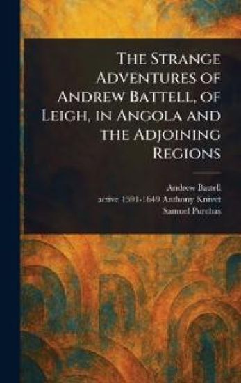 The Strange Adventures of Andrew Battell, of Leigh, in Angola and the Adjoining Regions