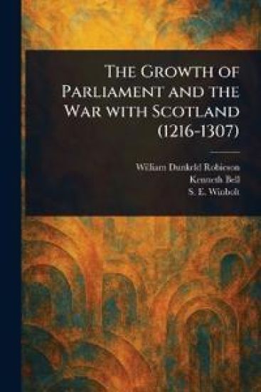 The Growth of Parliament and the War With Scotland (1216-1307)