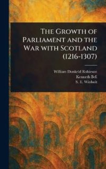 The Growth of Parliament and the War With Scotland (1216-1307)