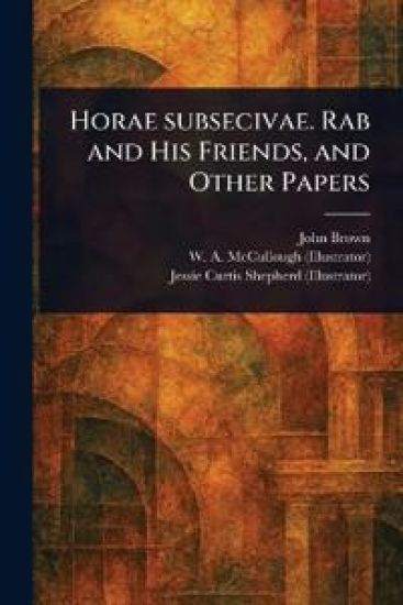 Horae Subsecivae. Rab and His Friends, and Other Papers