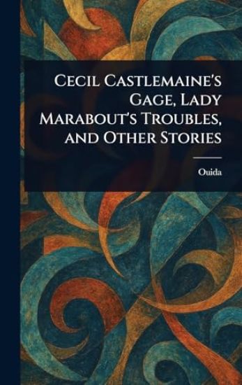 Cecil Castlemaine's Gage, Lady Marabout's Troubles, and Other Stories