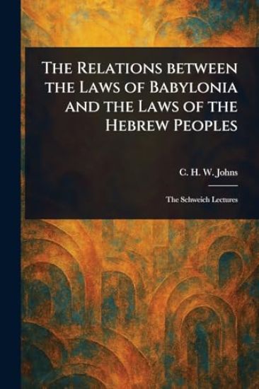 The Relations Between the Laws of Babylonia and the Laws of the Hebrew Peoples