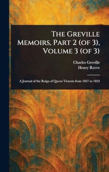 The Greville Memoirs, Part 2 (of 3), Volume 3 (of 3)