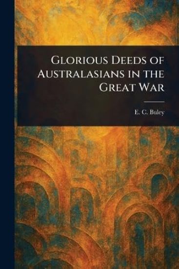 Glorious Deeds of Australasians in the Great War